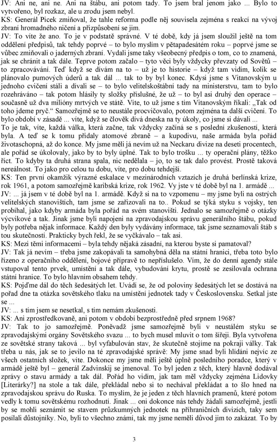 V té době, kdy já jsem sloužil ještě na tom oddělení předpisů, tak tehdy poprvé to bylo myslím v pětapadesátém roku poprvé jsme se vůbec zmiňovali o jaderných zbraní.