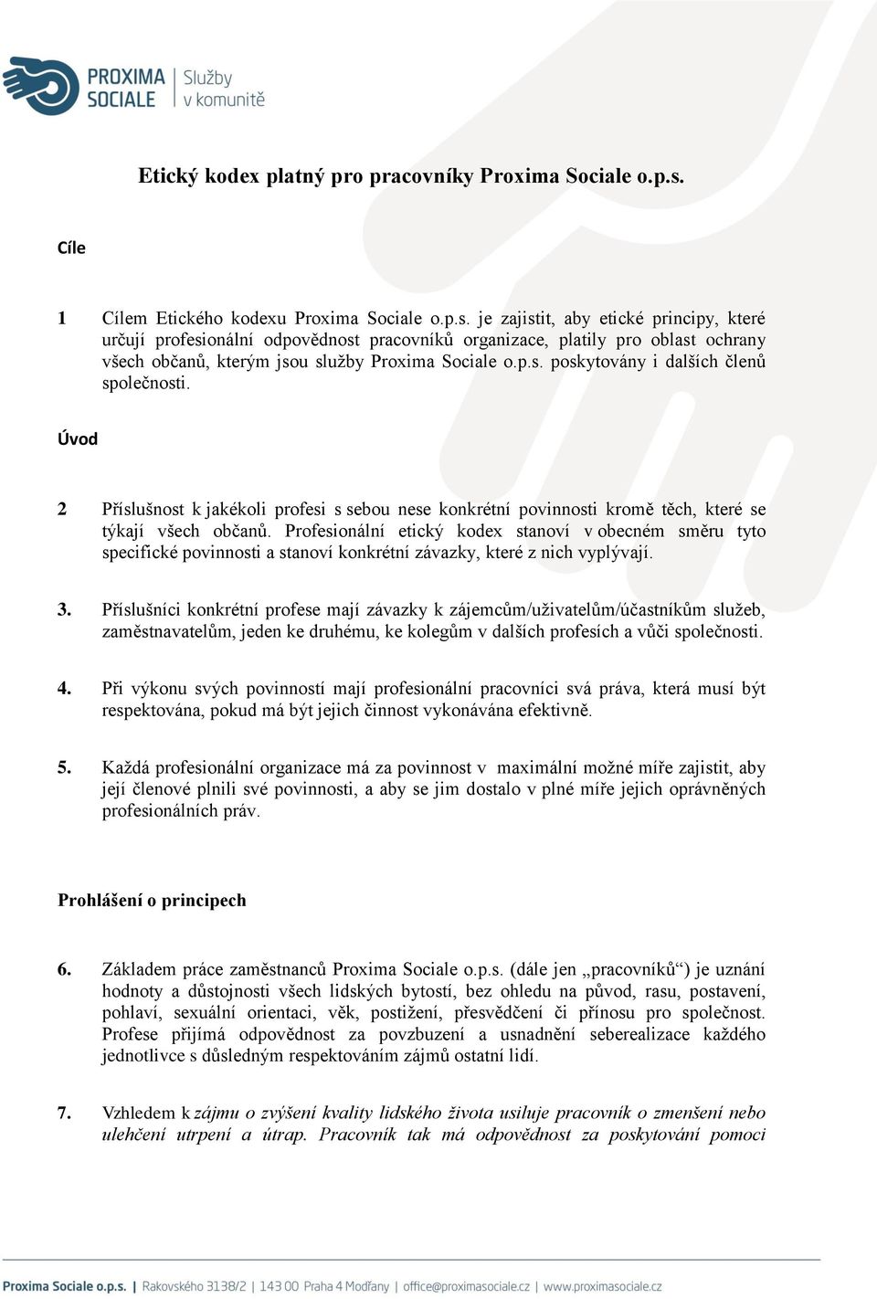 je zajistit, aby etické principy, které určují profesionální odpovědnost pracovníků organizace, platily pro oblast ochrany všech občanů, kterým jsou služby Proxima Sociale o.p.s. poskytovány i dalších členů společnosti.