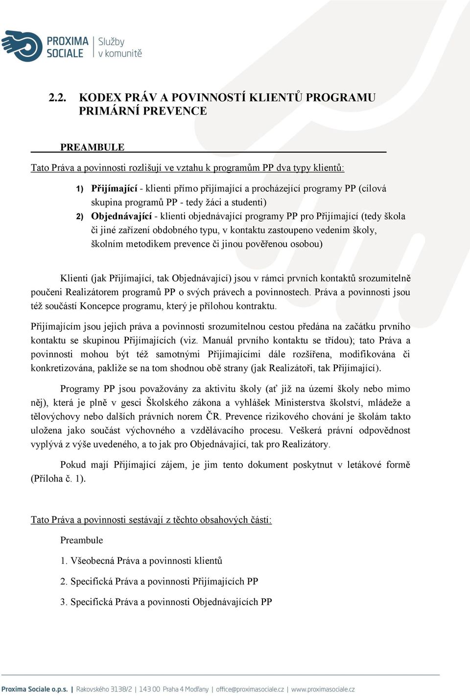 kontaktu zastoupeno vedením školy, školním metodikem prevence či jinou pověřenou osobou) Klienti (jak Přijímající, tak Objednávající) jsou v rámci prvních kontaktů srozumitelně poučeni Realizátorem