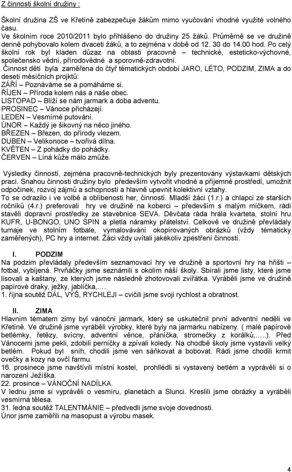 Po celý školní rok byl kladen důzaz na oblasti pracovně technické, esteticko-výchovné, společensko vědní, přírodovědné a sporovně-zdravotní.