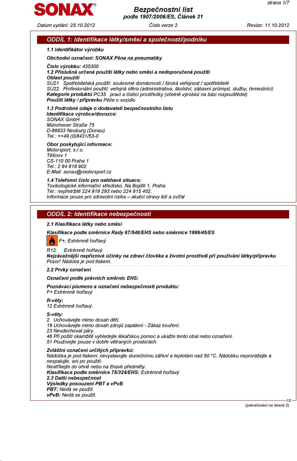 veřejná sféra (administrativa, školství, zábavní průmysl, služby, řemeslníci) Kategorie produktů PC35 prací a čisticí prostředky (včetně výrobků na bázi rozpouštědel) Použití látky / přípravku Péče o