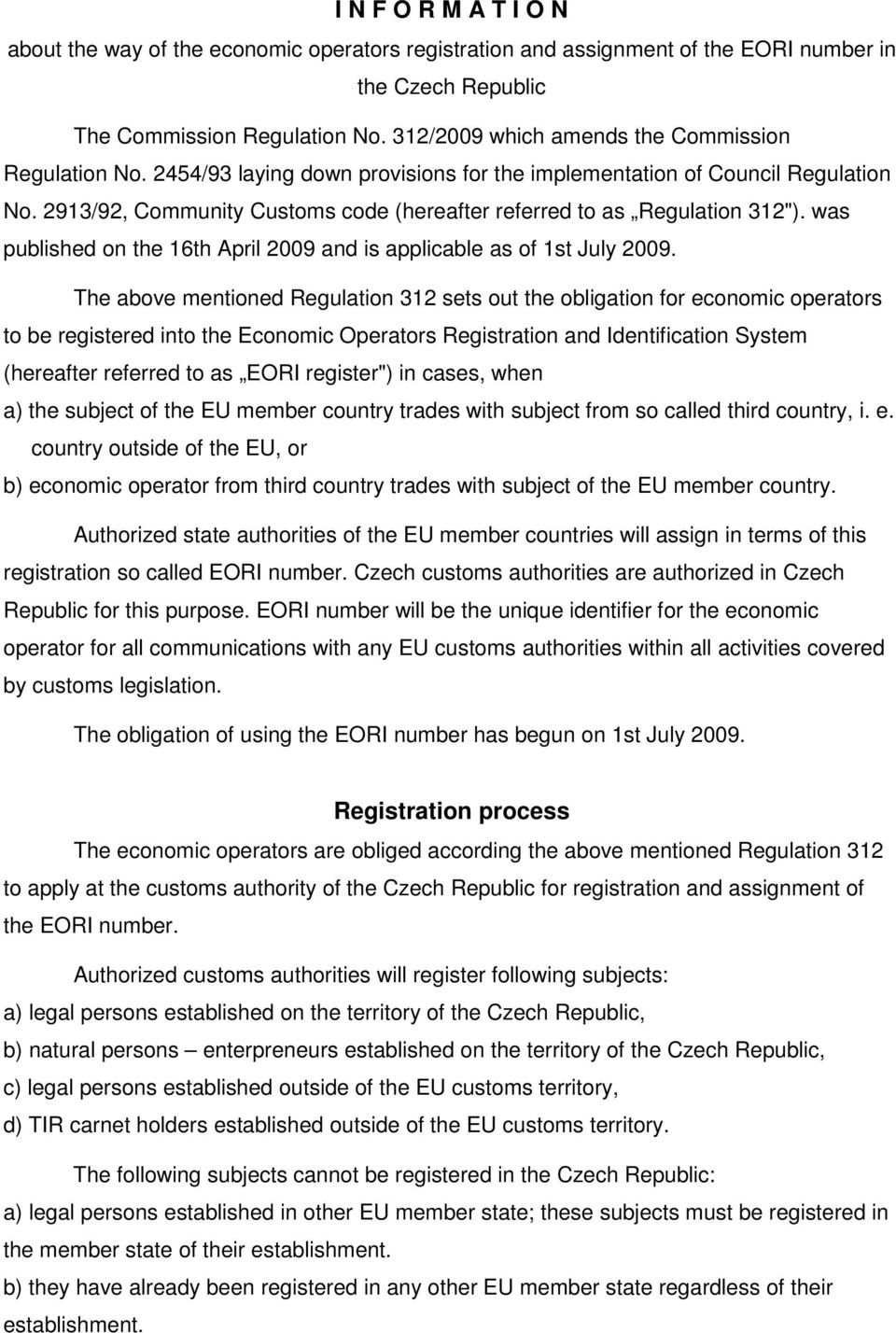 2913/92, Community Customs code (hereafter referred to as Regulation 312"). was published on the 16th April 2009 and is applicable as of 1st July 2009.