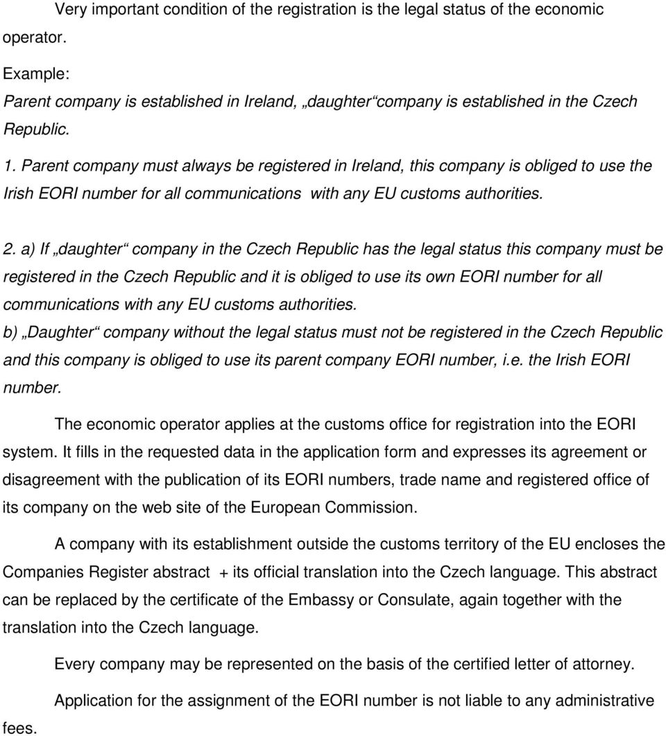 a) If daughter company in the Czech Republic has the legal status this company must be registered in the Czech Republic and it is obliged to use its own EORI number for all communications with any EU