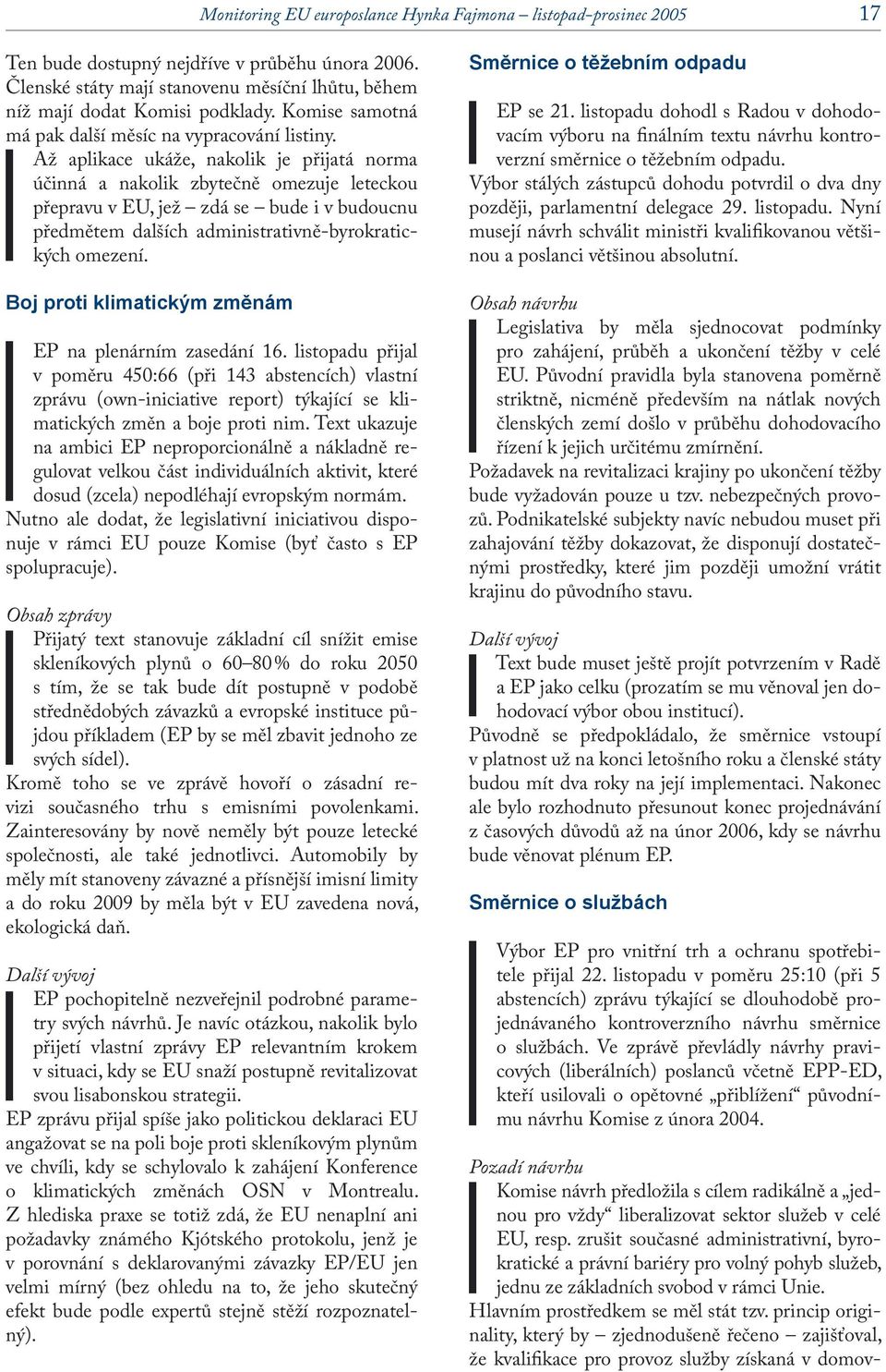 Boj proti klimatickým změnám EP na plenárním zasedání 16. listopadu přijal v poměru 450:66 (při 143 abstencích) vlastní zprávu (own-iniciative report) týkající se klimatických změn a boje proti nim.