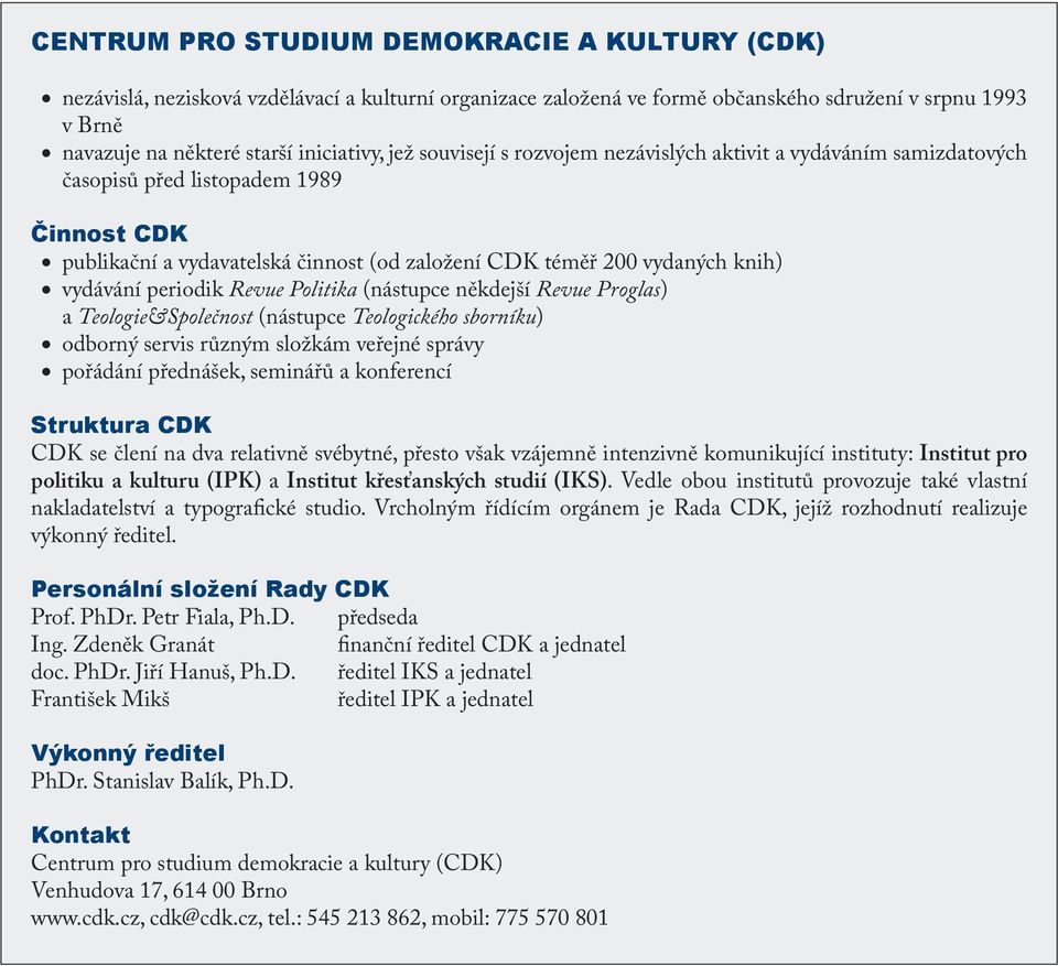 periodik Revue Politika (nástupce někdejší Revue Proglas) a Teologie&Společnost (nástupce Teologického sborníku) odborný servis různým složkám veřejné správy pořádání přednášek, seminářů a konferencí