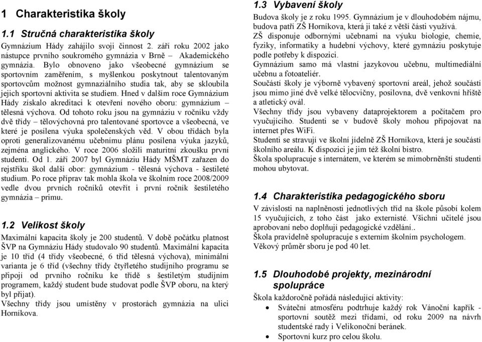 Hned v dalším roce Gymnázium Hády získalo akreditaci k otevření nového oboru: gymnázium tělesná výchova.