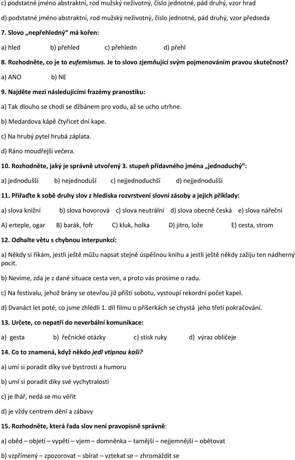 Najděte mezi následujícími frazémy pranostiku: a) Tak dlouho se chodí se džbánem pro vodu, až se ucho utrhne. b) Medardova kápě čtyřicet dní kape. c) Na hrubý pytel hrubá záplata.