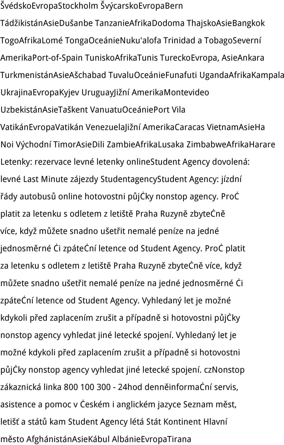 VanuatuOceániePort Vila VatikánEvropaVatikán VenezuelaJižní AmerikaCaracas VietnamAsieHa Noi Východní TimorAsieDili ZambieAfrikaLusaka ZimbabweAfrikaHarare Letenky: rezervace levné letenky