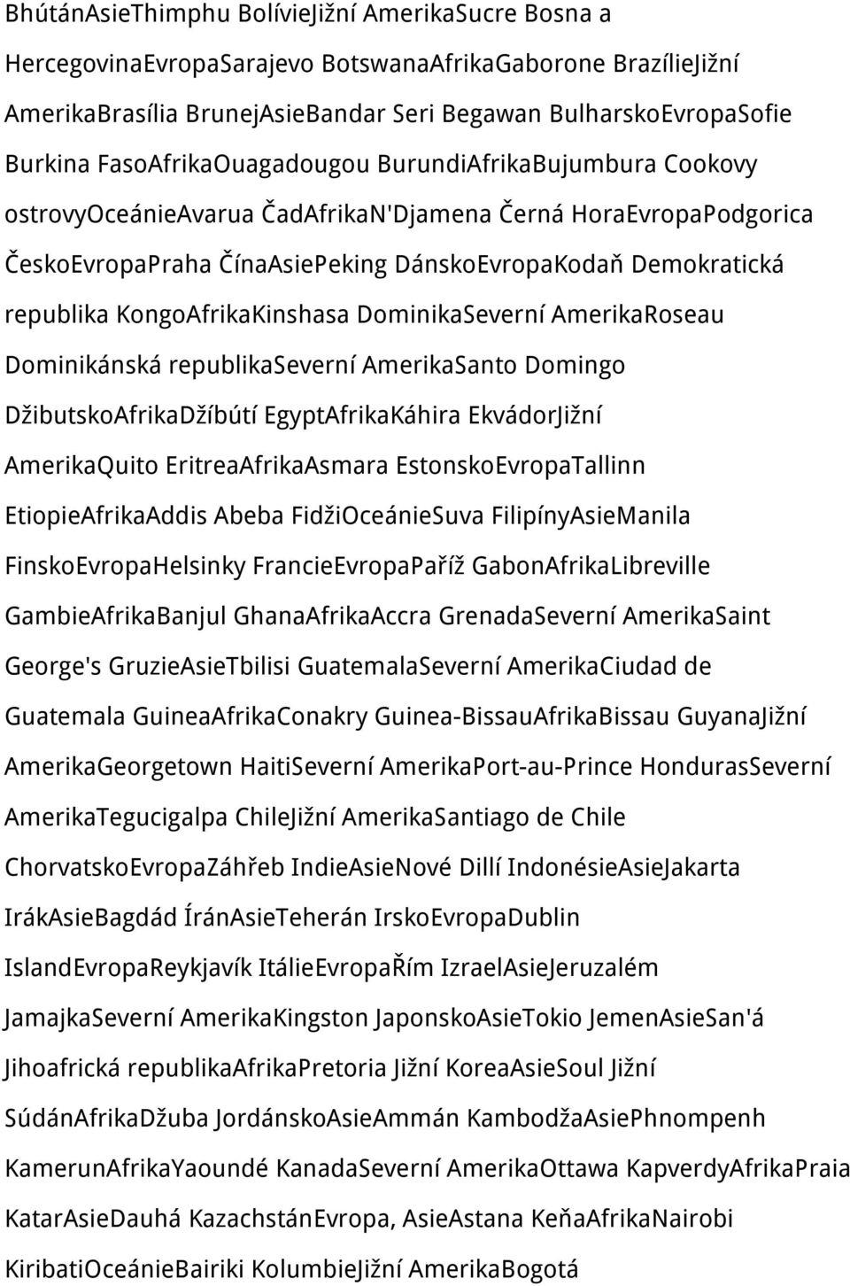 KongoAfrikaKinshasa DominikaSeverní AmerikaRoseau Dominikánská republikaseverní AmerikaSanto Domingo DžibutskoAfrikaDžíbútí EgyptAfrikaKáhira EkvádorJižní AmerikaQuito EritreaAfrikaAsmara