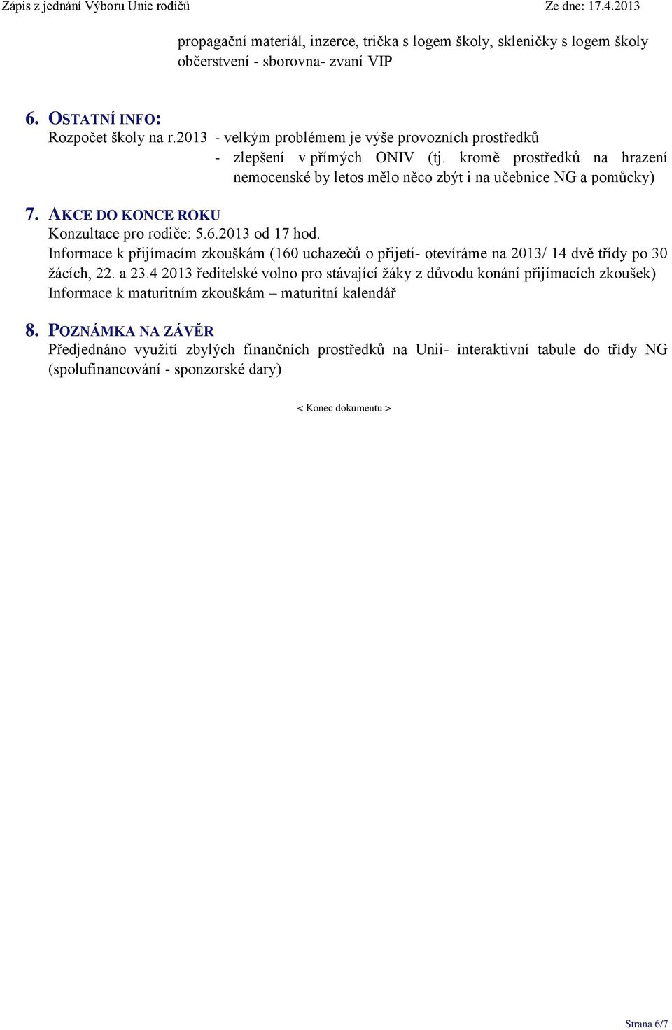 AKCE DO KONCE ROKU Konzultace pro rodiče: 5.6.2013 od 17 hod. Informace k přijímacím zkouškám (160 uchazečů o přijetí- otevíráme na 2013/ 14 dvě třídy po 30 žácích, 22. a 23.