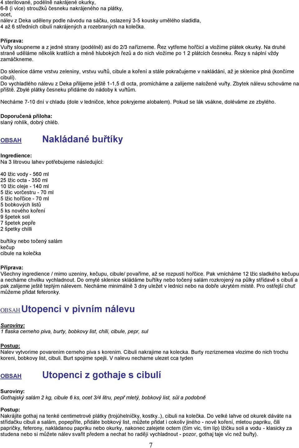 Na druhé straně uděláme několik kratších a méně hlubokých řezů a do nich vložíme po 1 2 plátcích česneku. Řezy s náplní vždy zamáčkneme.