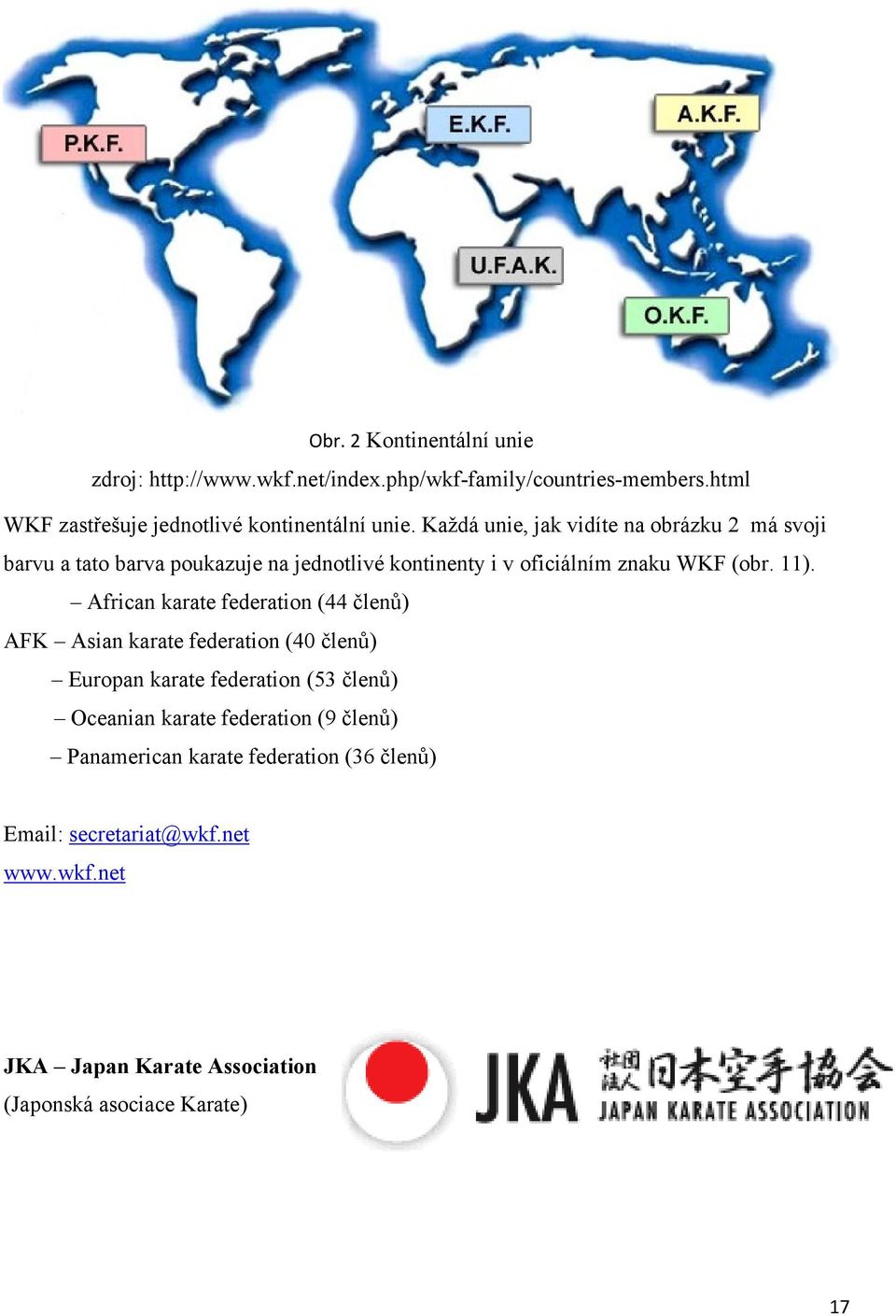UFAK African karate federation (44 členů) AFK Asian karate federation (40 členů) EKF Europan karate federation (53 členů) OKF Oceanian karate