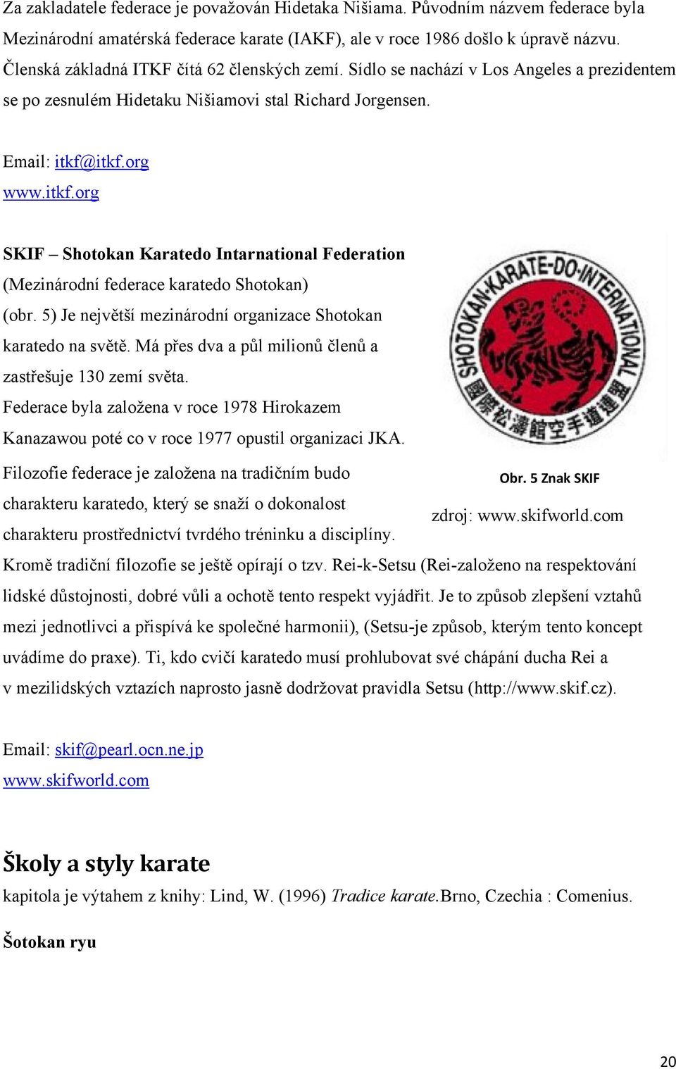 itkf.org www.itkf.org SKIF Shotokan Karatedo Intarnational Federation (Mezinárodní federace karatedo Shotokan) (obr. 5) Je největší mezinárodní organizace Shotokan karatedo na světě.