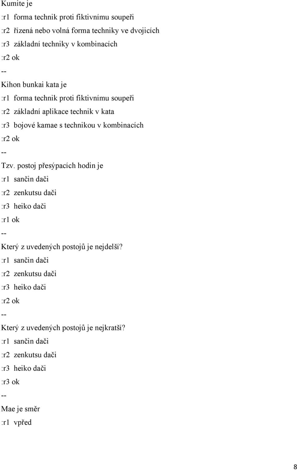 kombinacích Tzv. postoj přesýpacích hodin je :r1 sančin dači :r2 zenkutsu dači :r3 heiko dači Který z uvedených postojů je nejdelší?