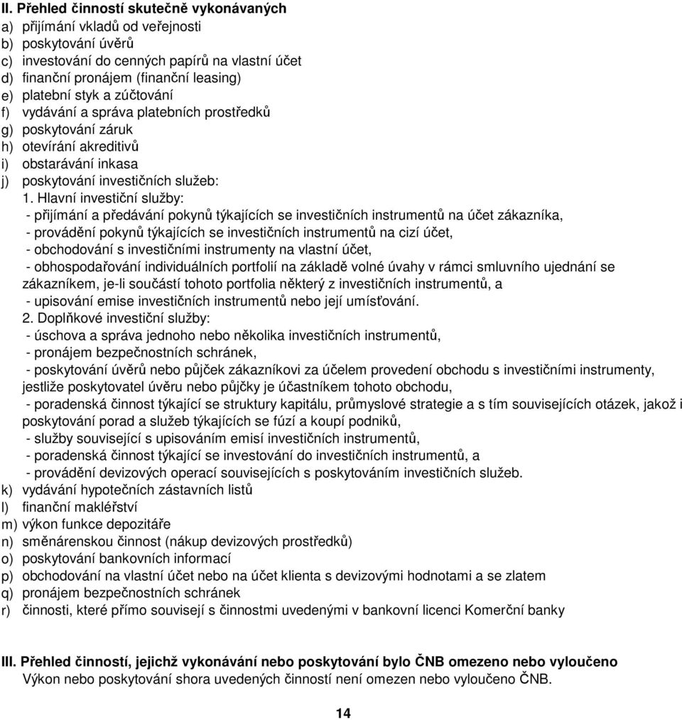 Hlavní investiční služby: - přijímání a předávání pokynů týkajících se investičních instrumentů na účet zákazníka, - provádění pokynů týkajících se investičních instrumentů na cizí účet, -