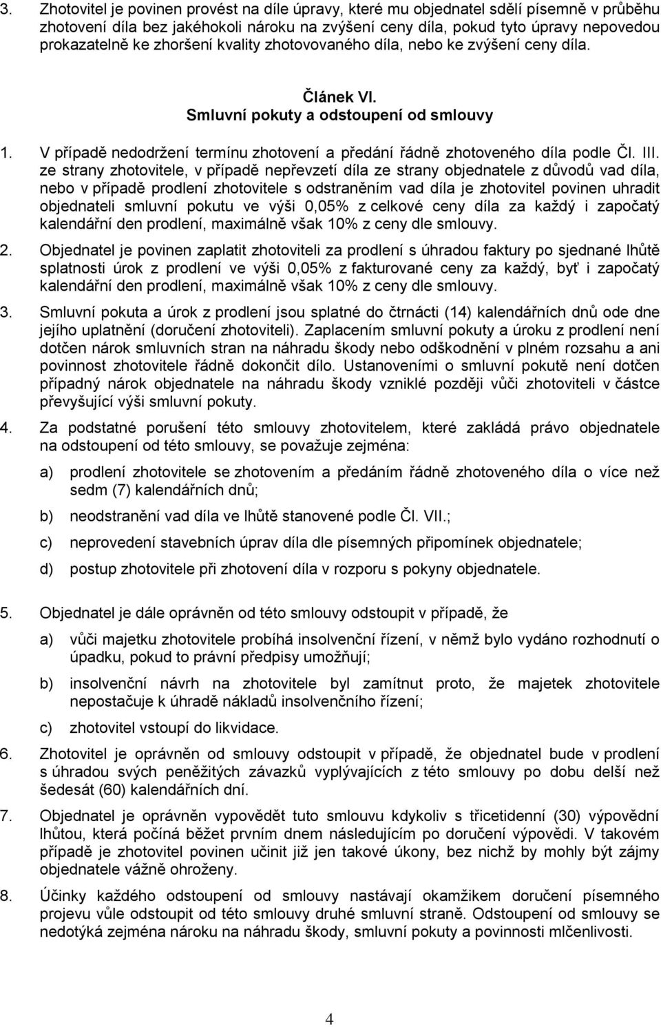 III. ze strany zhotovitele, v případě nepřevzetí díla ze strany objednatele z důvodů vad díla, nebo v případě prodlení zhotovitele s odstraněním vad díla je zhotovitel povinen uhradit objednateli