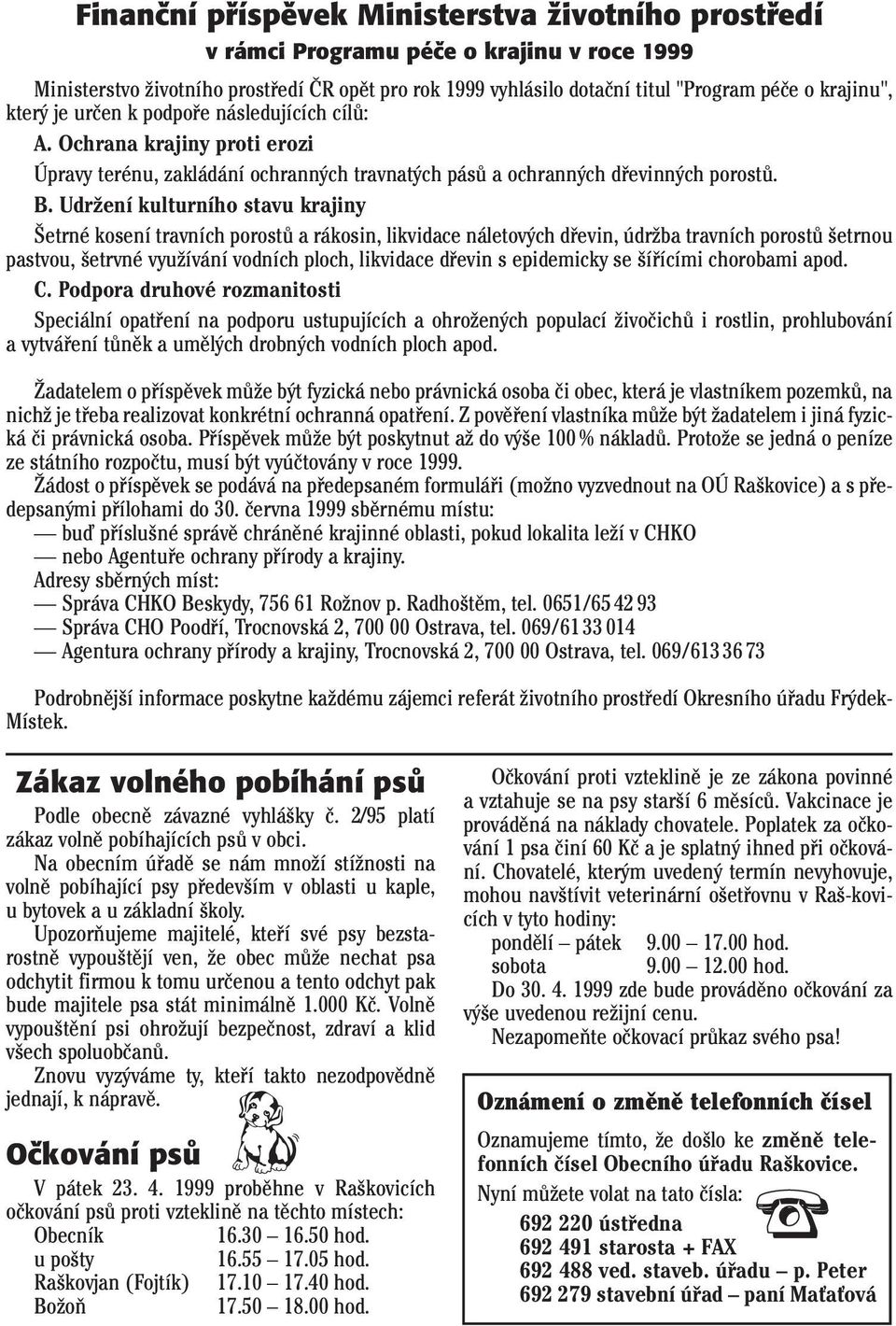 Udržení kulturního stavu krajiny Šetrné kosení travních porostů a rákosin, likvidace náletových dřevin, údržba travních porostů šetrnou pastvou, šetrvné využívání vodních ploch, likvidace dřevin s