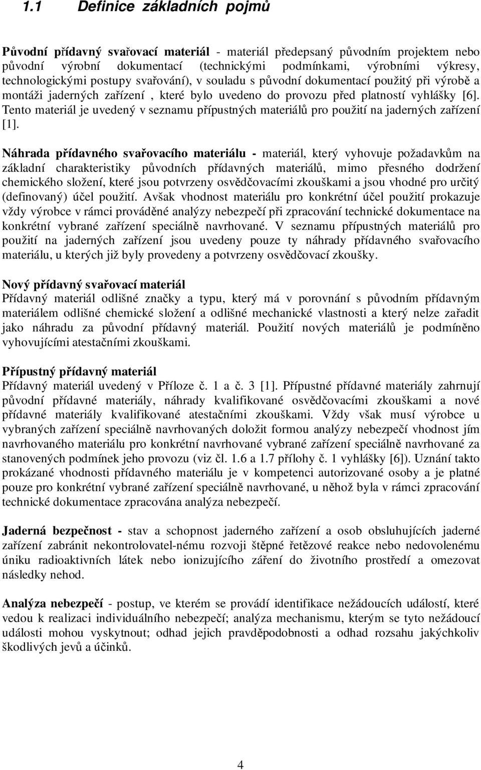 Tento materiál je uvedený v seznamu přípustných materiálů pro použití na jaderných zařízení [1].