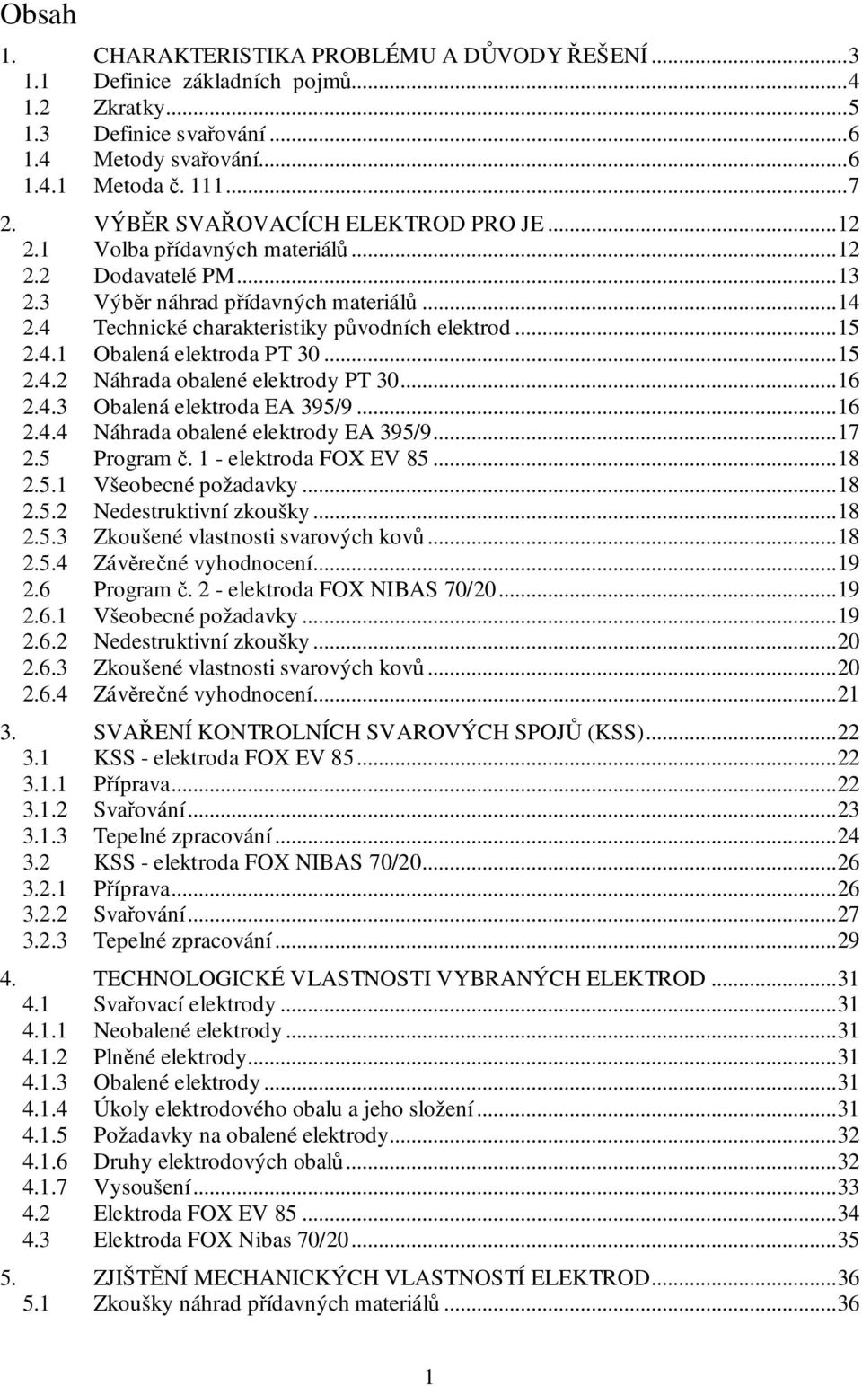 ..15 2.4.2 Náhrada obalené elektrody PT 30...16 2.4.3 Obalená elektroda EA 395/9...16 2.4.4 Náhrada obalené elektrody EA 395/9...17 2.5 Program č. 1 - elektroda FOX EV 85...18 2.5.1 Všeobecné požadavky.