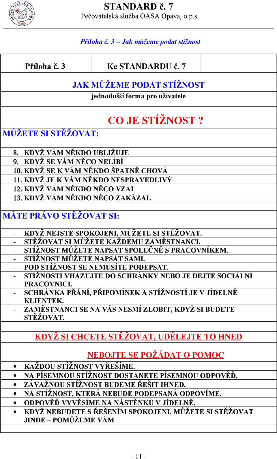 KDYŽ VÁM NĚKDO NĚCO ZAKÁZAL MÁTE PRÁVO STĚŽOVAT SI: - KDYŽ NEJSTE SPOKOJENI, MŮŽETE SI STĚŽOVAT. - STĚŽOVAT SI MŮŽETE KAŽDÉMU ZAMĚSTNANCI. - STÍŽNOST MŮŽETE NAPSAT SPOLEČNĚ S PRACOVNÍKEM.