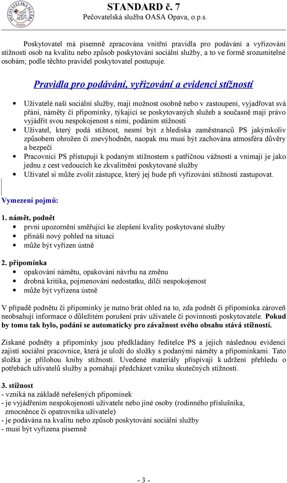 Pravidla pro podávání, vyřizování a evidenci stížností Uživatelé naší sociální služby, mají možnost osobně nebo v zastoupení, vyjadřovat svá přání, náměty či připomínky, týkající se poskytovaných