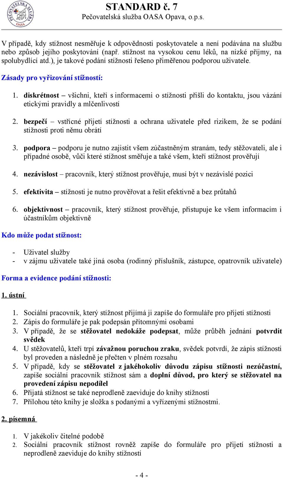 diskrétnost všichni, kteří s informacemi o stížnosti přišli do kontaktu, jsou vázání etickými pravidly a mlčenlivostí 2.