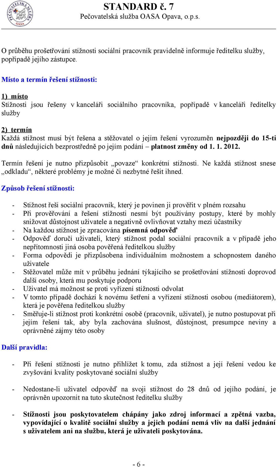 řešení vyrozuměn nejpozději do 15-ti dnů následujících bezprostředně po jejím podání platnost změny od 1. 1. 2012. Termín řešení je nutno přizpůsobit povaze konkrétní stížnosti.