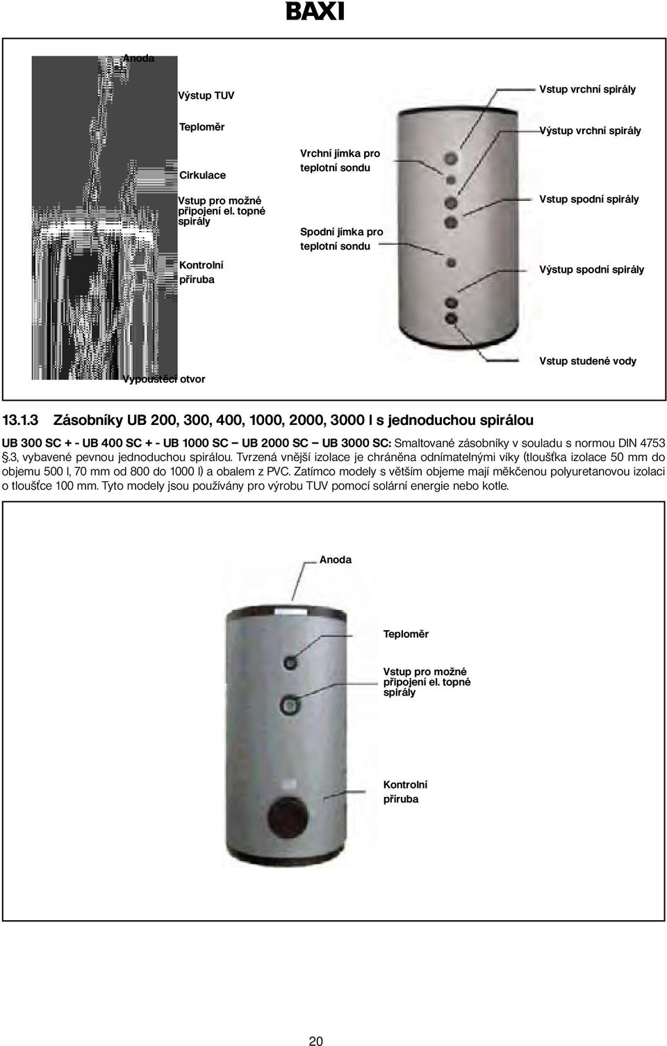 .1.3 zásobníky UB 200, 300, 400, 1000, 2000, 3000 l s jednoduchou spirálou UB 300 Sc + - UB 400 Sc + - UB 1000 Sc UB 2000 Sc UB 3000 Sc: Smaltované zásobníky v souladu s normou DIN 4753.