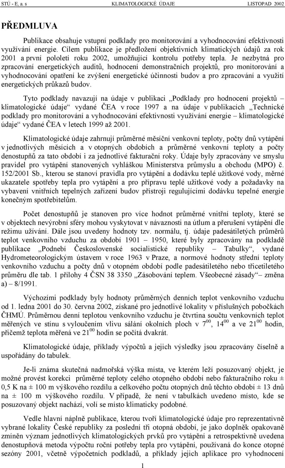 Je nezbytná pro zpracování energetických auditů, hodnocení demonstračních projektů, pro monitorování a vyhodnocování opatření ke zvýšení energetické účinnosti budov a pro zpracování a využití