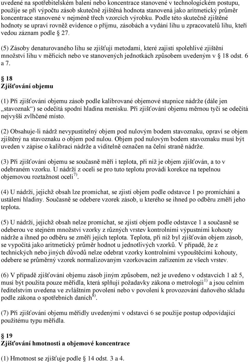 (5) Zásoby denaturovaného lihu se zjišťují metodami, které zajistí spolehlivé zjištění množství lihu v měřicích nebo ve stanovených jednotkách způsobem uvedeným v 18 odst. 6 a 7.