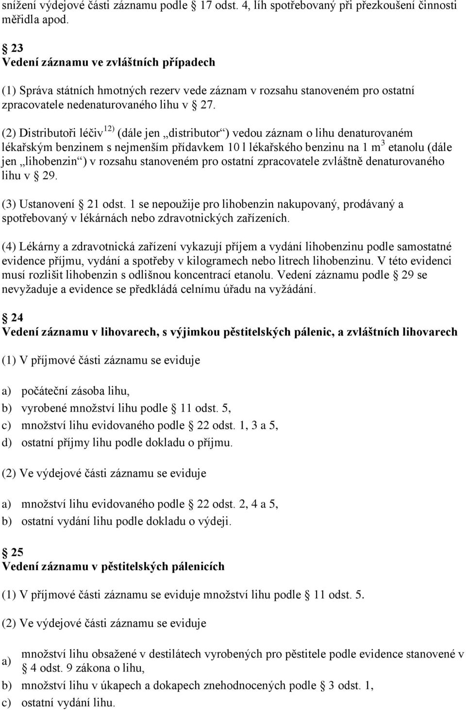 (2) Distributoři léčiv 12) (dále jen distributor ) vedou záznam o lihu denaturovaném lékařským benzinem s nejmenším přídavkem 10 l lékařského benzinu na 1 m 3 etanolu (dále jen lihobenzin ) v rozsahu