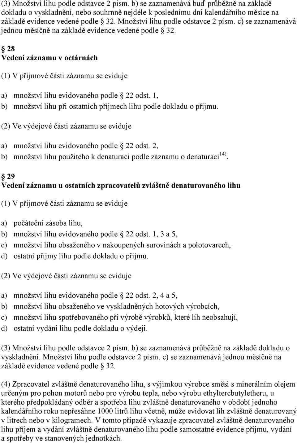 c) se zaznamenává jednou měsíčně na základě evidence vedené podle 32. 28 Vedení záznamu v octárnách (1) V příjmové části záznamu se eviduje a) množství lihu evidovaného podle 22 odst.