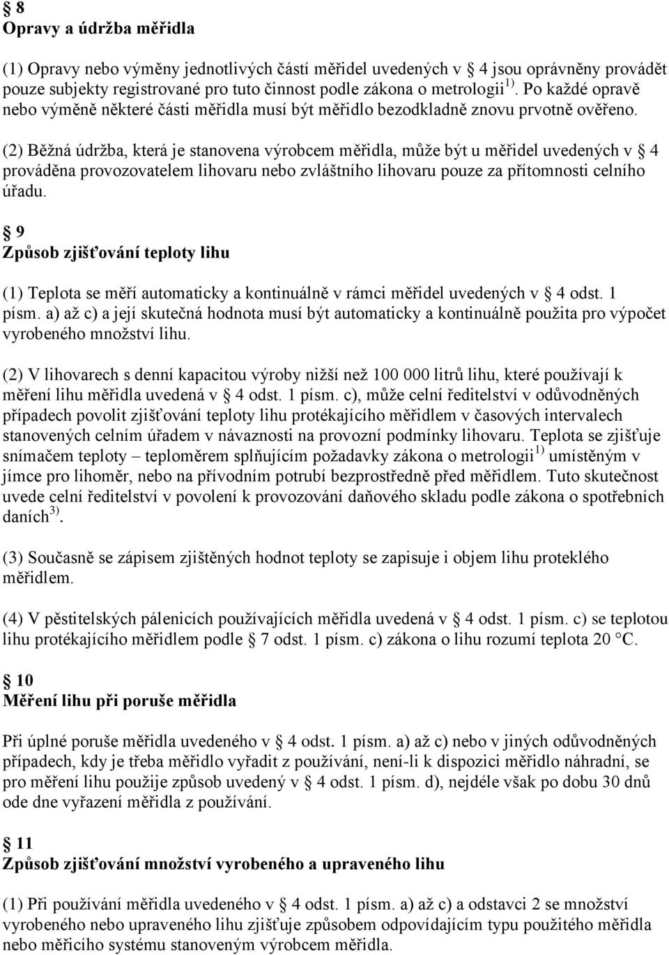 (2) Běžná údržba, která je stanovena výrobcem měřidla, může být u měřidel uvedených v 4 prováděna provozovatelem lihovaru nebo zvláštního lihovaru pouze za přítomnosti celního úřadu.