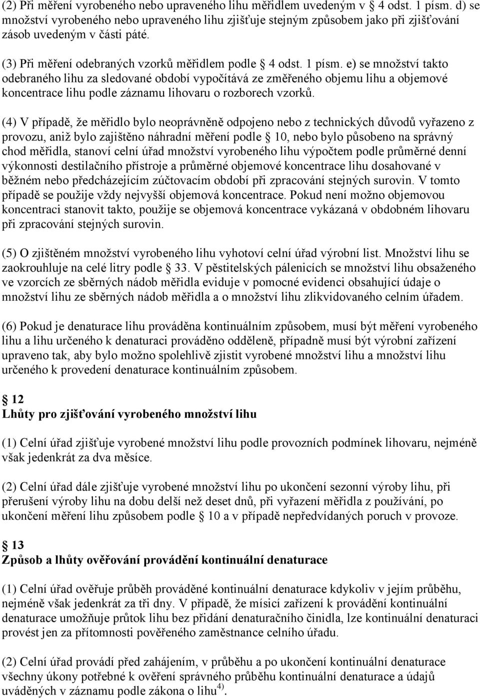 e) se množství takto odebraného lihu za sledované období vypočítává ze změřeného objemu lihu a objemové koncentrace lihu podle záznamu lihovaru o rozborech vzorků.