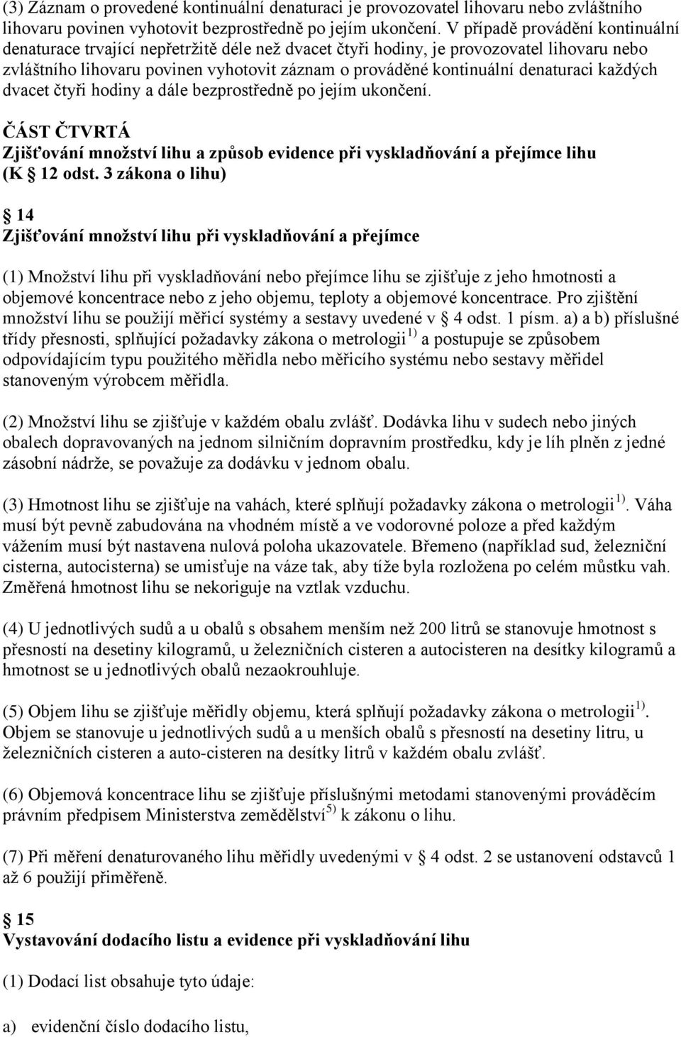 denaturaci každých dvacet čtyři hodiny a dále bezprostředně po jejím ukončení. ČÁST ČTVRTÁ Zjišťování množství lihu a způsob evidence při vyskladňování a přejímce lihu (K 12 odst.