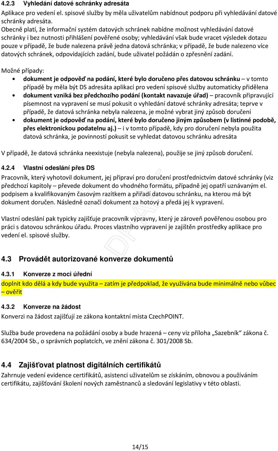 případě, že bude nalezena právě jedna datová schránka; v případě, že bude nalezeno více datových schránek, odpovídajících zadání, bude uživatel požádán o zpřesnění zadání.