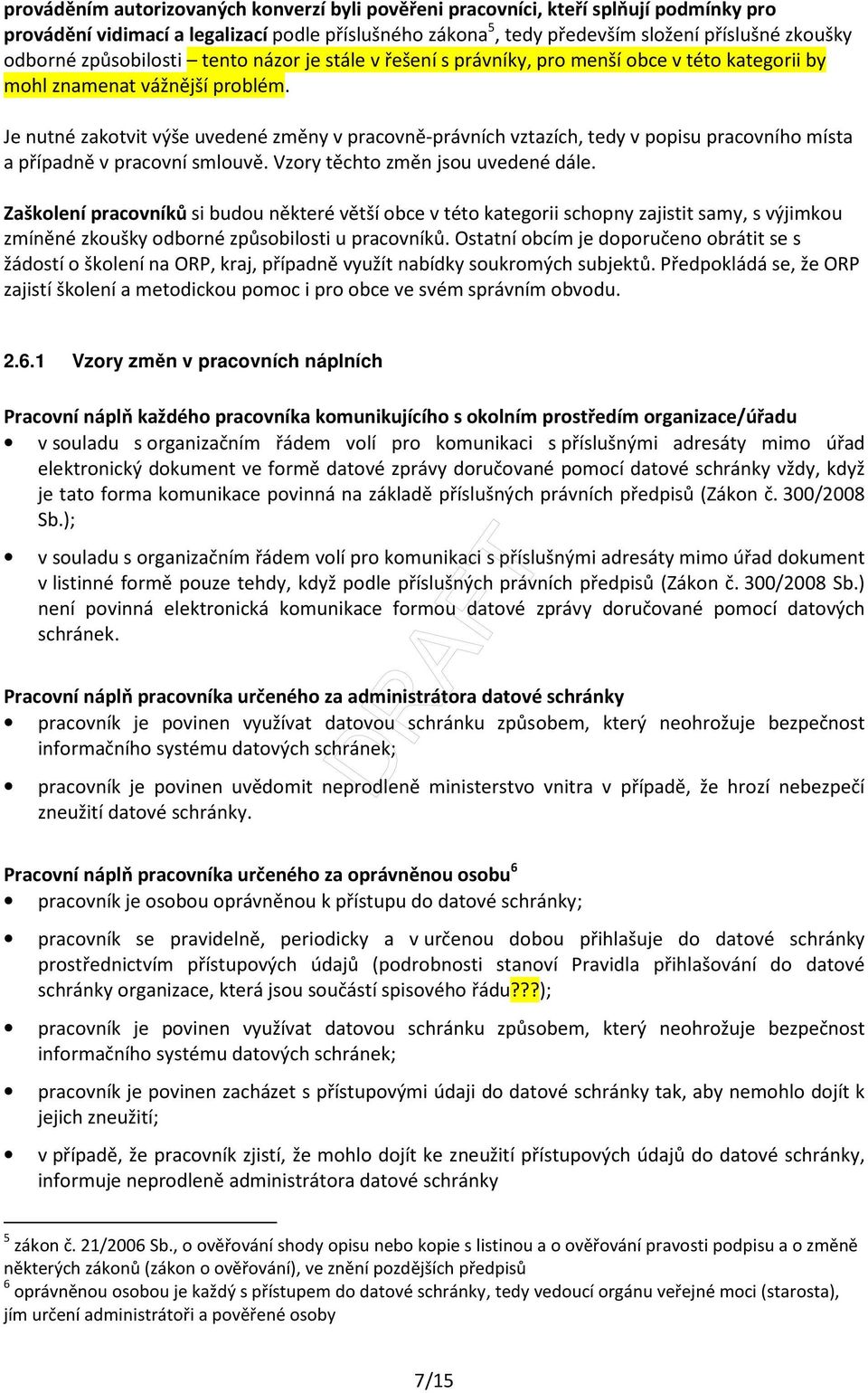 Je nutné zakotvit výše uvedené změny v pracovně-právních vztazích, tedy v popisu pracovního místa a případně v pracovní smlouvě. Vzory těchto změn jsou uvedené dále.