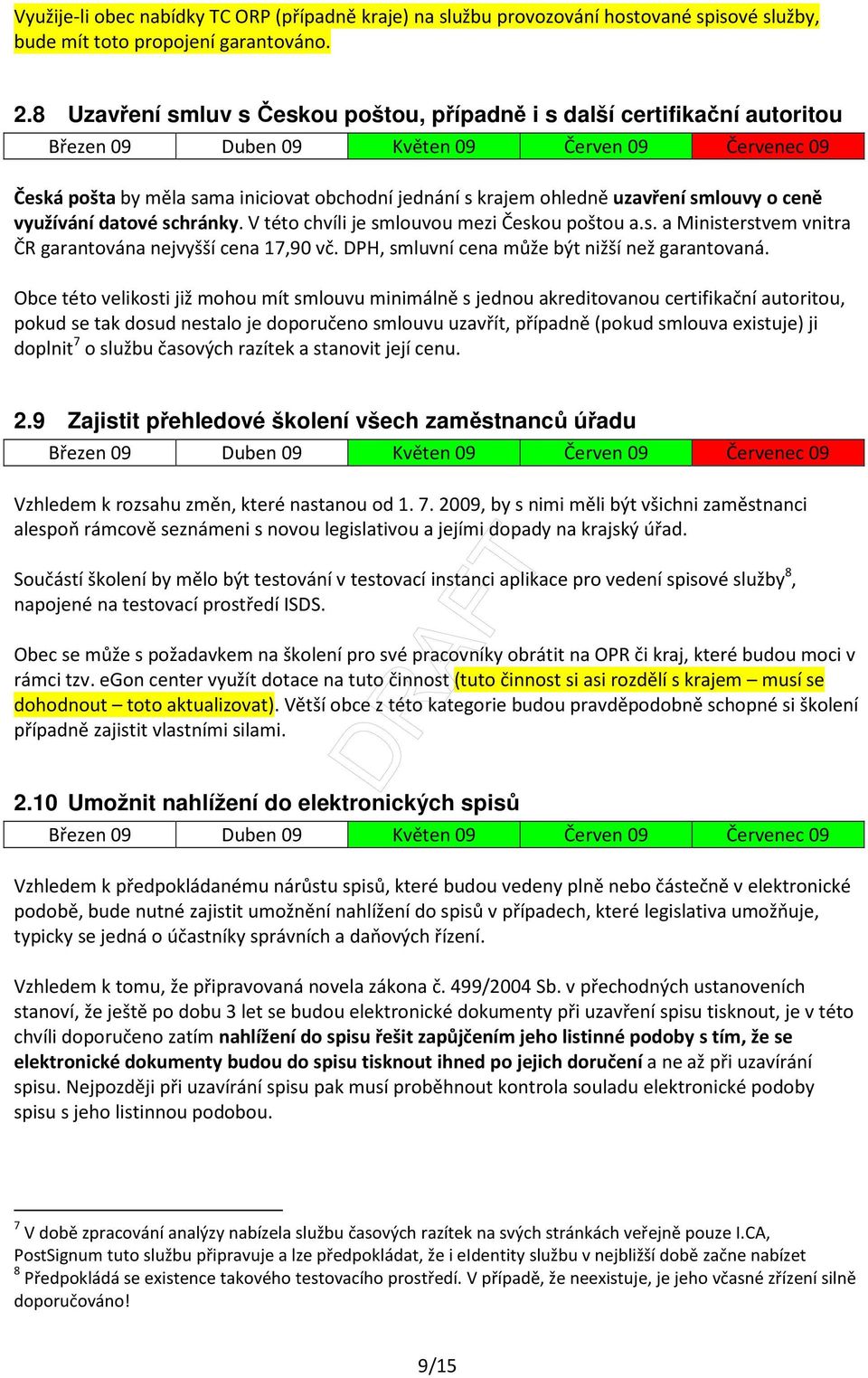 V této chvíli je smlouvou mezi Českou poštou a.s. a Ministerstvem vnitra ČR garantována nejvyšší cena 17,90 vč. DPH, smluvní cena může být nižší než garantovaná.