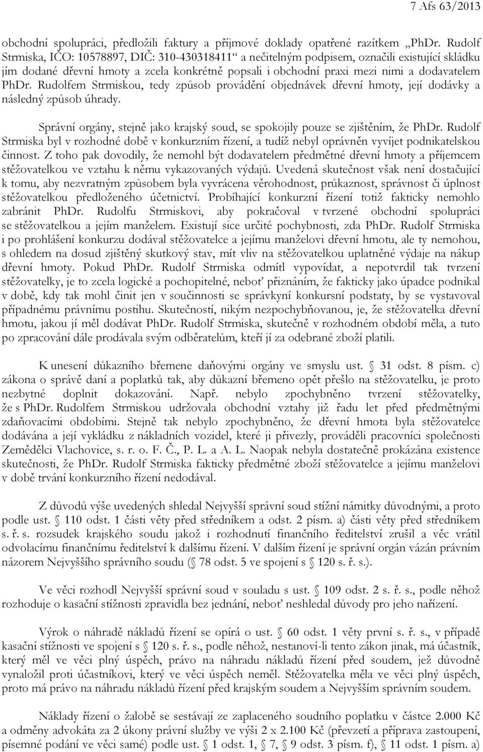 Rudolfem Strmiskou, tedy způsob provádění objednávek dřevní hmoty, její dodávky a následný způsob úhrady. Správní orgány, stejně jako krajský soud, se spokojily pouze se zjištěním, že PhDr.