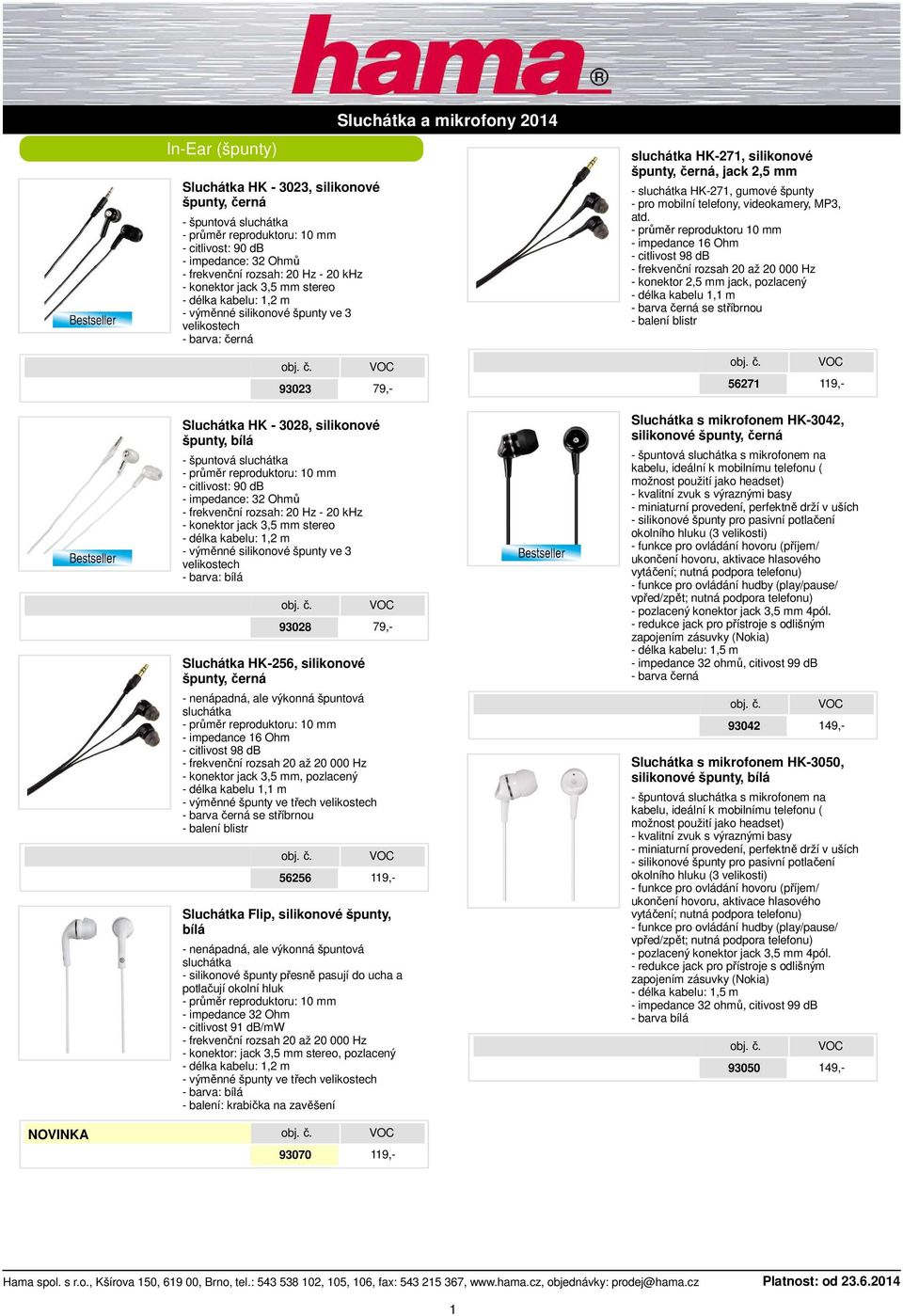 20 Hz - 20 khz - konektor jack 3,5 mm stereo - výměnné silikonové špunty ve 3 velikostech - barva: bílá 93028 79,- Sluchátka HK-256, silikonové špunty, černá - nenápadná, ale výkonná špuntová