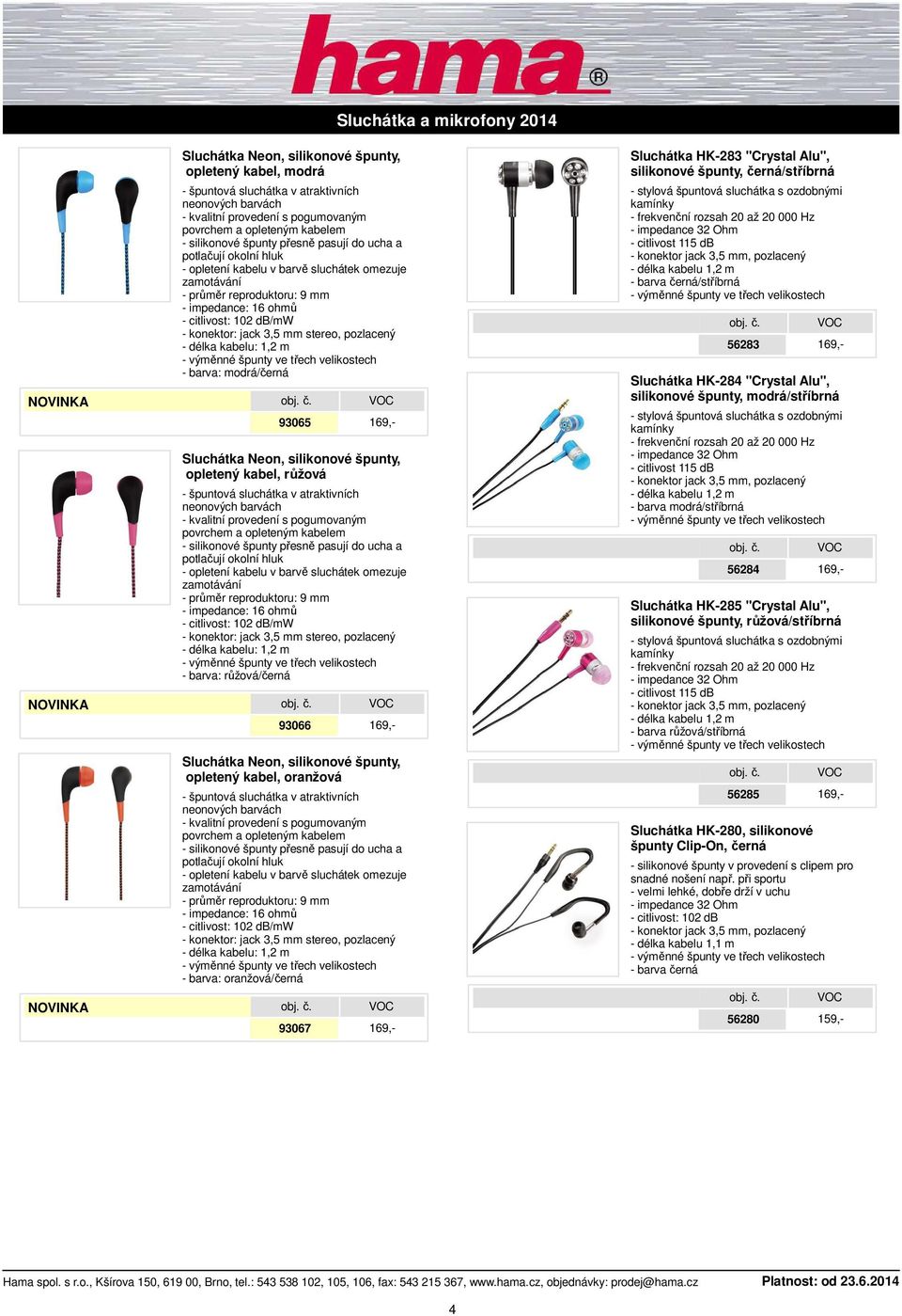 špunty, opletený kabel, růžová - špuntová sluchátka v atraktivních neonových barvách - kvalitní provedení s pogumovaným povrchem a opleteným kabelem - opletení kabelu v barvě sluchátek omezuje