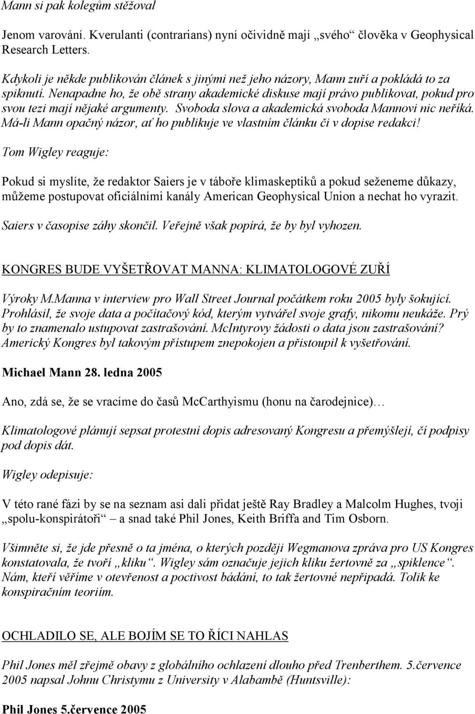 Nenapadne ho, že obě strany akademické diskuse mají právo publikovat, pokud pro svou tezi mají nějaké argumenty. Svoboda slova a akademická svoboda Mannovi nic neříká.