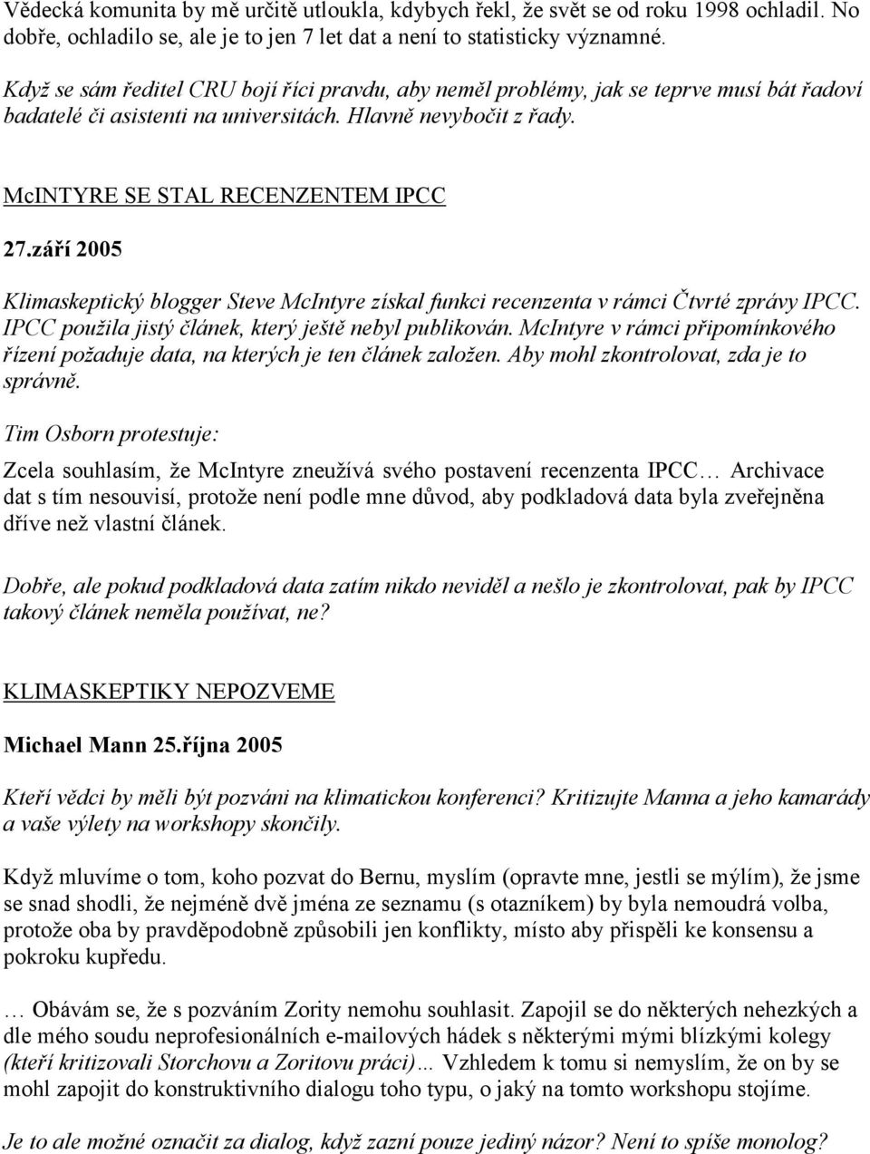 září 2005 Klimaskeptický blogger Steve McIntyre získal funkci recenzenta v rámci Čtvrté zprávy IPCC. IPCC použila jistý článek, který ještě nebyl publikován.