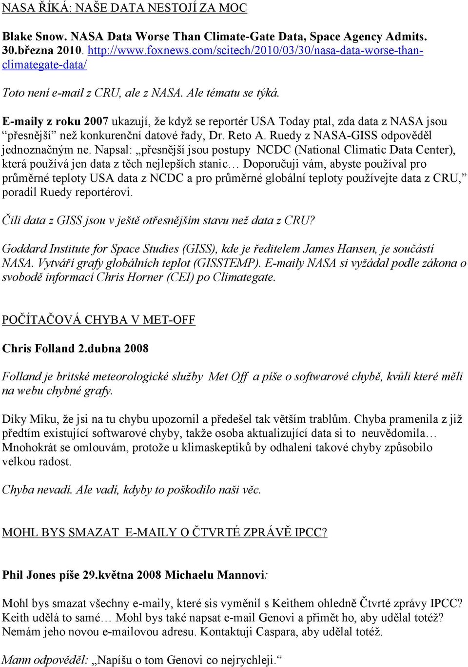 E-maily z roku 2007 ukazují, že když se reportér USA Today ptal, zda data z NASA jsou přesnější než konkurenční datové řady, Dr. Reto A. Ruedy z NASA-GISS odpověděl jednoznačným ne.