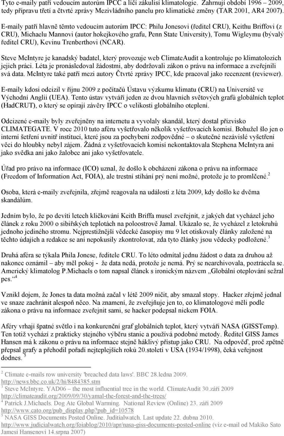 ředitel CRU), Kevinu Trenberthovi (NCAR). Steve McIntyre je kanadský badatel, který provozuje web ClimateAudit a kontroluje po klimatolozích jejich práci.