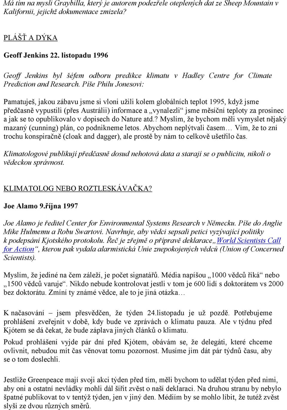 Píše Philu Jonesovi: Pamatuješ, jakou zábavu jsme si vloni užili kolem globálních teplot 1995, když jsme předčasně vypustili (přes Austrálii) informace a vynalezli jsme měsíční teploty za prosinec a