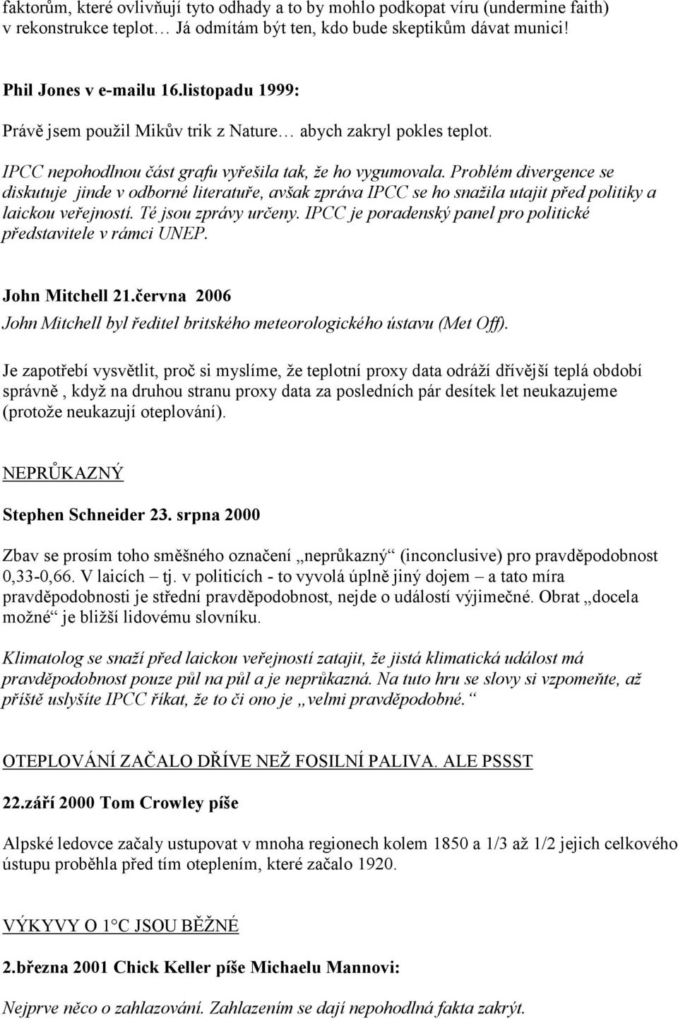 Problém divergence se diskutuje jinde v odborné literatuře, avšak zpráva IPCC se ho snažila utajit před politiky a laickou veřejností. Té jsou zprávy určeny.