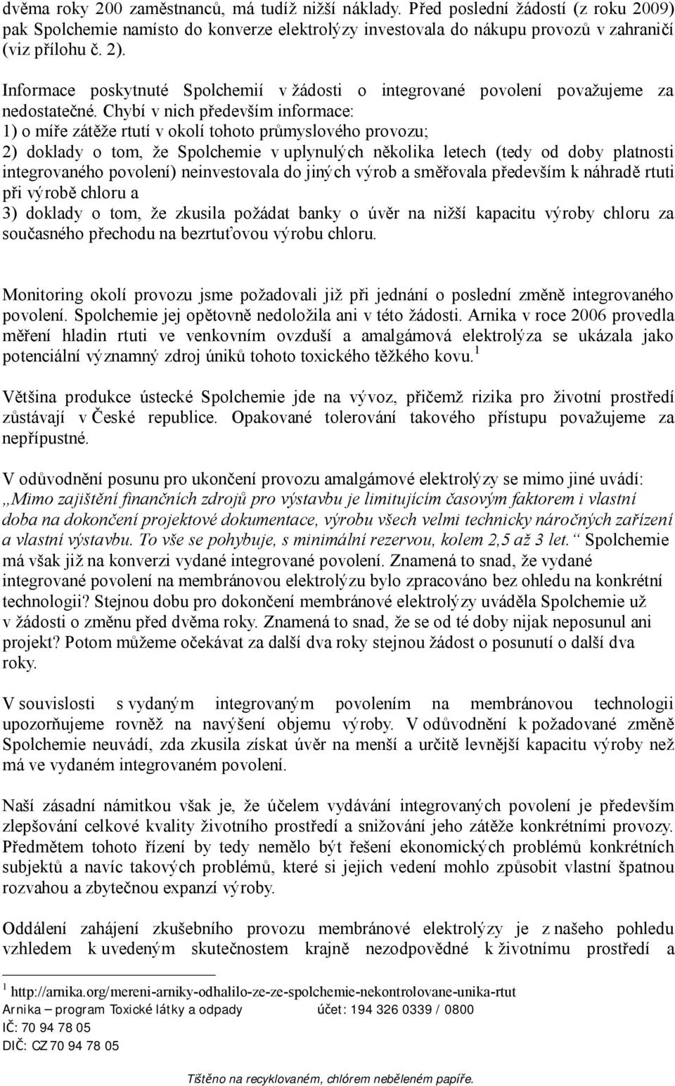 Chybí v nich především informace: 1) o míře zátěže rtutí v okolí tohoto průmyslového provozu; 2) doklady o tom, že Spolchemie v uplynulých několika letech (tedy od doby platnosti integrovaného