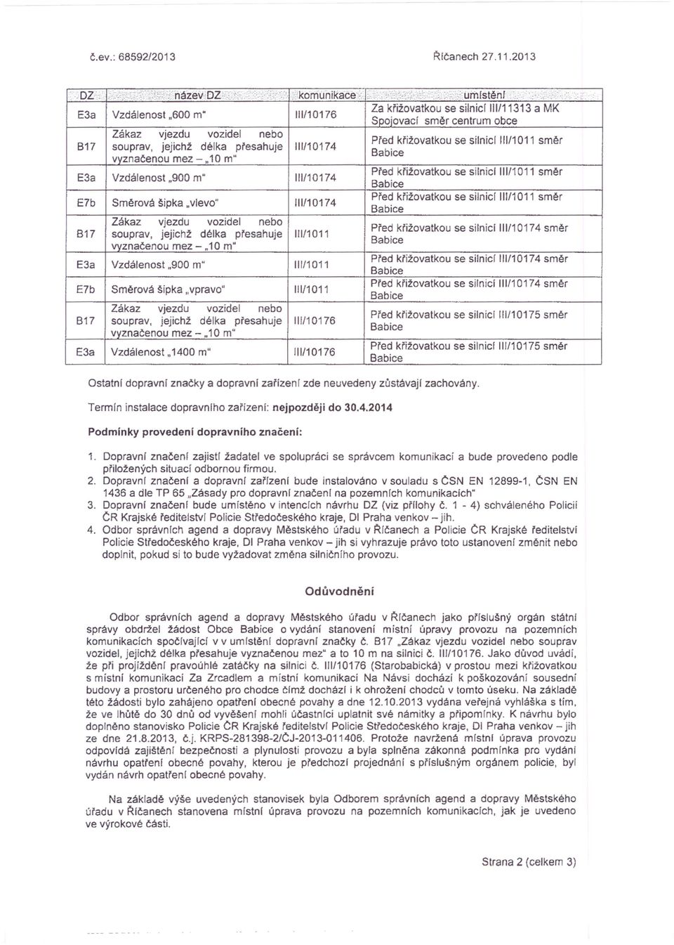 10 m E3a Vzdálenst 900 rn JJ1011 E7b Směrvá špka vprav 111/1011 B17 suprav jejchž délka přesahuje JJ10176 vvznačenu mez - 10 rn E3a Vzdálenst 1400 rn 111/10176 Za křžvatku se slnc 111/11313 a MK