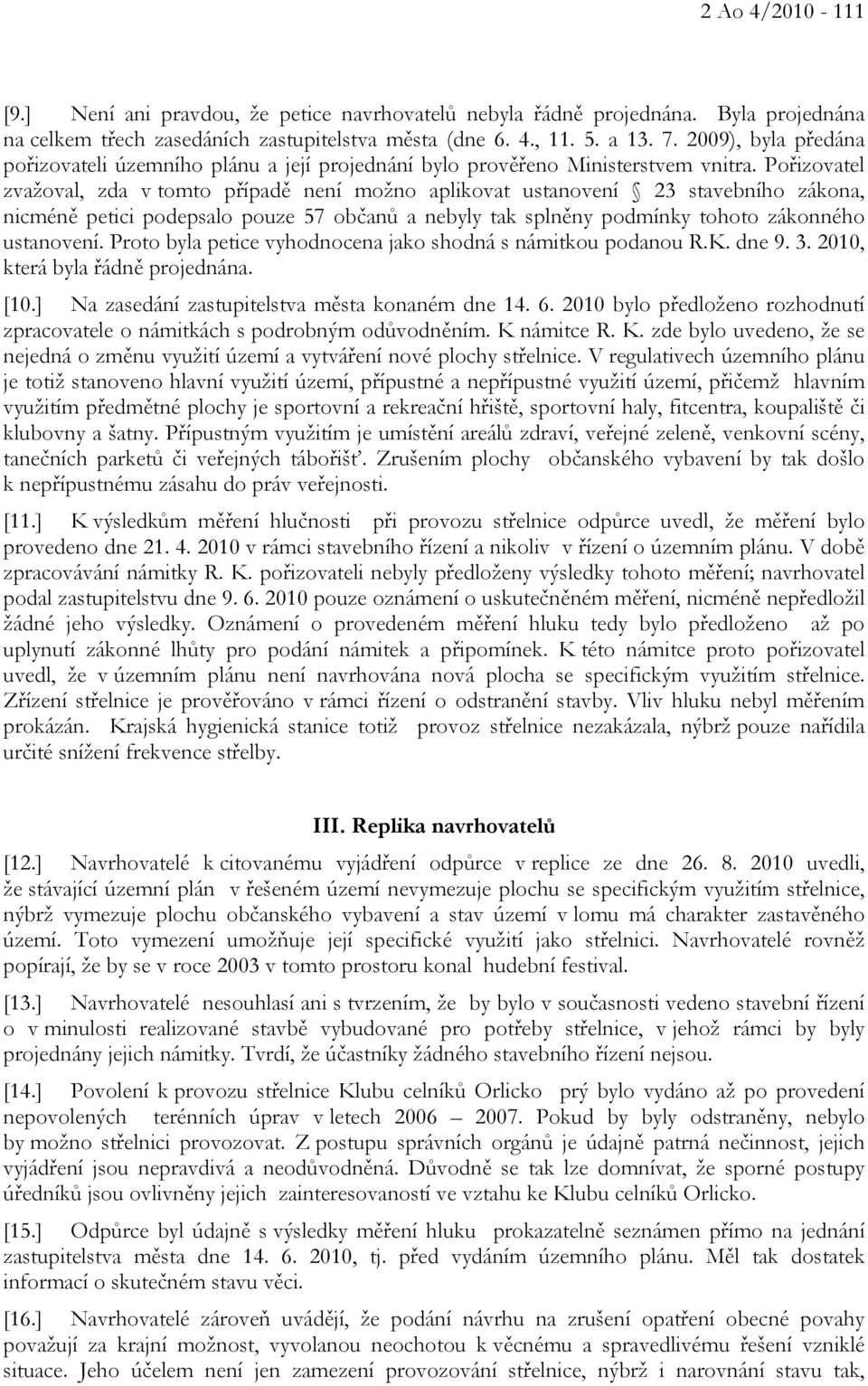 Pořizovatel zvažoval, zda v tomto případě není možno aplikovat ustanovení 23 stavebního zákona, nicméně petici podepsalo pouze 57 občanů a nebyly tak splněny podmínky tohoto zákonného ustanovení.